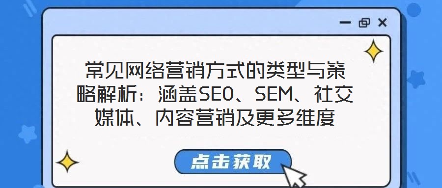常見網(wǎng)絡(luò)營銷方式的類型與策略解析：涵蓋SEO、SEM、社交媒體、內(nèi)容營銷及更多維度