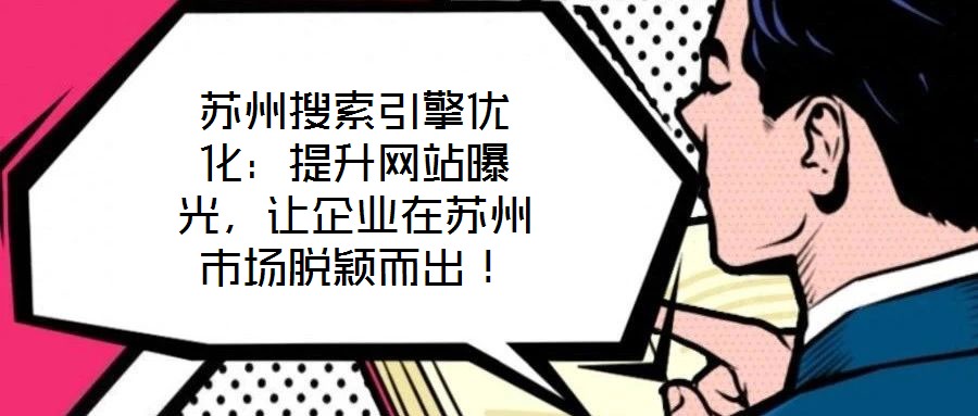 蘇州搜索引擎優(yōu)化：提升網(wǎng)站曝光，讓企業(yè)在蘇州市場脫穎而出！