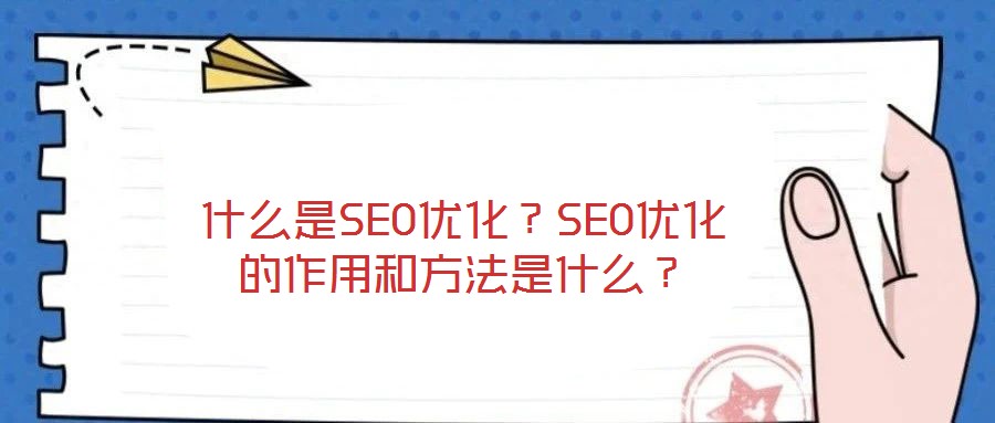什么是SEO優(yōu)化？SEO優(yōu)化的作用和方法是什么？