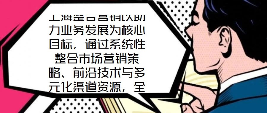 上海整合營銷以助力業(yè)務(wù)發(fā)展為核心目標(biāo)，通過系統(tǒng)性整合市場(chǎng)營銷策略、前沿技術(shù)與多元化渠道資源，全方位提升企業(yè)在復(fù)雜市場(chǎng)環(huán)境中的核心競(jìng)爭(zhēng)力。本文將從品牌塑造、營銷策