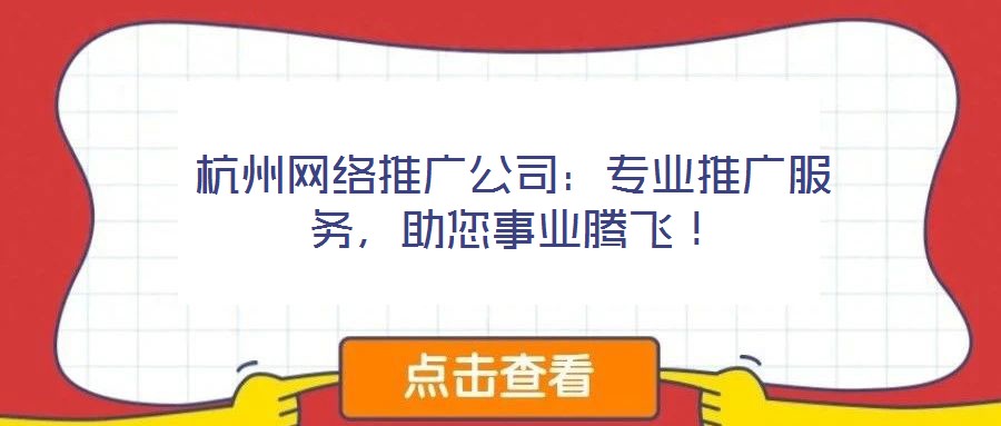 杭州網(wǎng)絡(luò)推廣公司：專業(yè)推廣服務(wù)，助您事業(yè)騰飛！