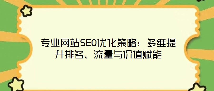專業(yè)網(wǎng)站SEO優(yōu)化策略：多維提升排名、流量與價(jià)值賦能