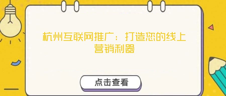 杭州互聯(lián)網(wǎng)推廣：打造您的線上營銷利器