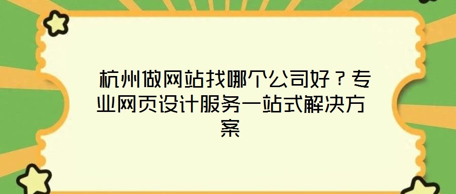  杭州做網(wǎng)站找哪個(gè)公司好？專業(yè)網(wǎng)頁設(shè)計(jì)服務(wù)一站式解決方案