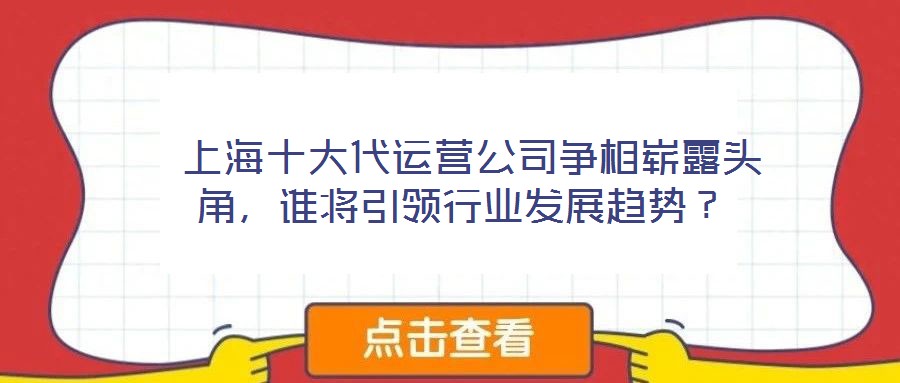  上海十大代運(yùn)營(yíng)公司爭(zhēng)相嶄露頭角，誰(shuí)將引領(lǐng)行業(yè)發(fā)展趨勢(shì)？