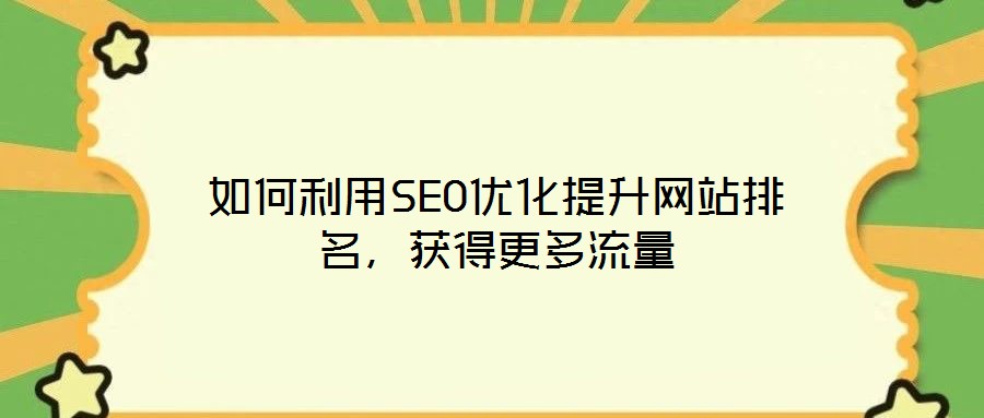 如何利用SEO優(yōu)化提升網(wǎng)站排名，獲得更多流量