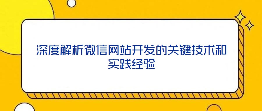 深度解析微信網站開發(fā)的關鍵技術和實踐經驗