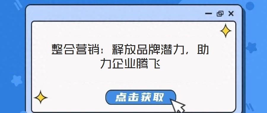 整合營銷：釋放品牌潛力，助力企業(yè)騰飛