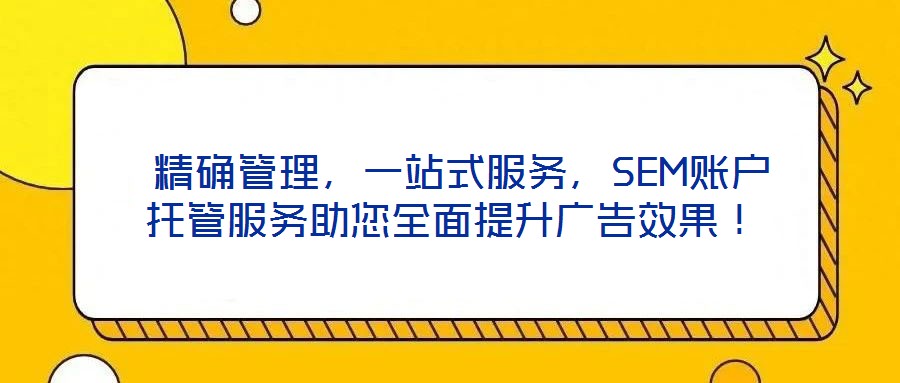  精確管理，一站式服務(wù)，SEM賬戶托管服務(wù)助您全面提升廣告效果！