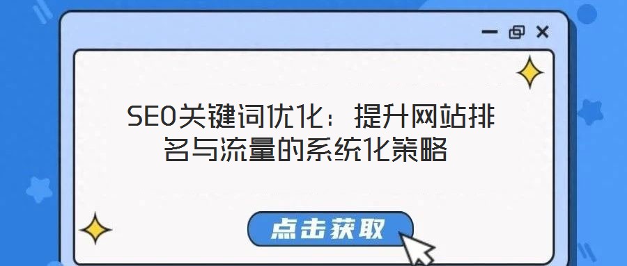  SEO關(guān)鍵詞優(yōu)化：提升網(wǎng)站排名與流量的系統(tǒng)化策略