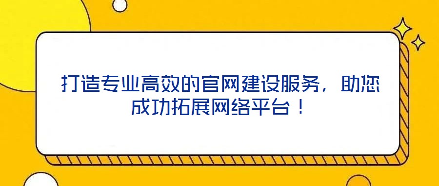 打造專業(yè)高效的官網(wǎng)建設(shè)服務(wù)，助您成功拓展網(wǎng)絡(luò)平臺(tái)！