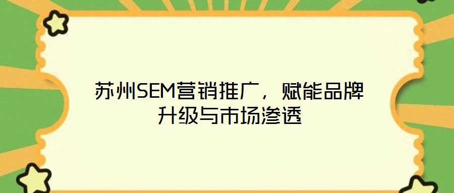 蘇州SEM營銷推廣，賦能品牌升級與市場滲透
