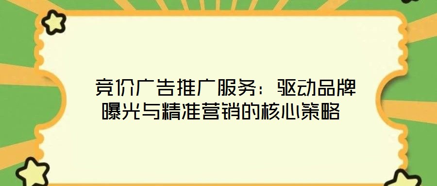  競價(jià)廣告推廣服務(wù)：驅(qū)動(dòng)品牌曝光與精準(zhǔn)營銷的核心策略