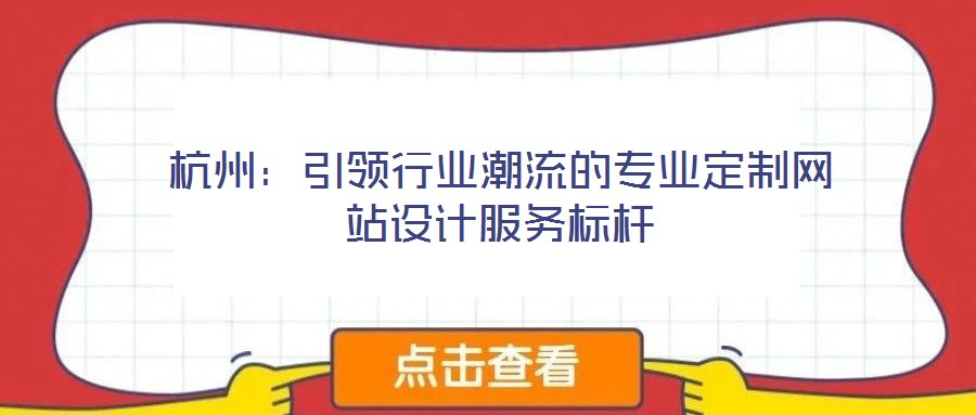 杭州：引領(lǐng)行業(yè)潮流的專(zhuān)業(yè)定制網(wǎng)站設(shè)計(jì)服務(wù)標(biāo)桿