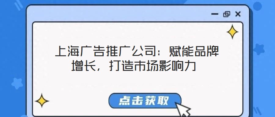  上海廣告推廣公司：賦能品牌增長，打造市場影響力
