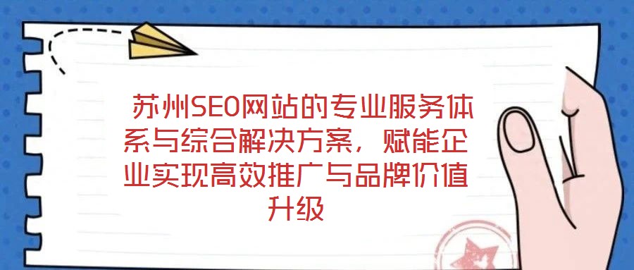  蘇州SEO網(wǎng)站的專業(yè)服務(wù)體系與綜合解決方案，賦能企業(yè)實現(xiàn)高效推廣與品牌價值升級