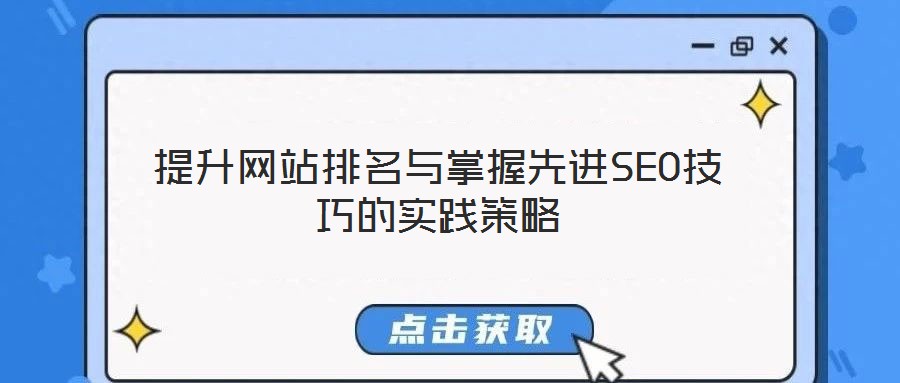 提升網(wǎng)站排名與掌握先進(jìn)SEO技巧的實踐策略