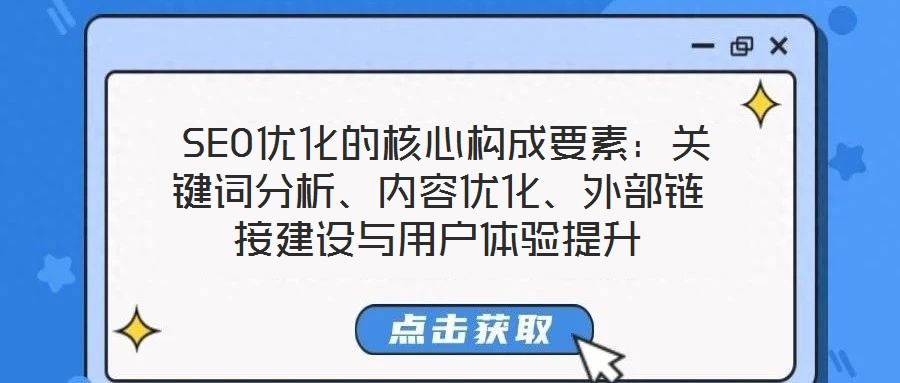  SEO優(yōu)化的核心構(gòu)成要素：關(guān)鍵詞分析、內(nèi)容優(yōu)化、外部鏈接建設(shè)與用戶體驗提升