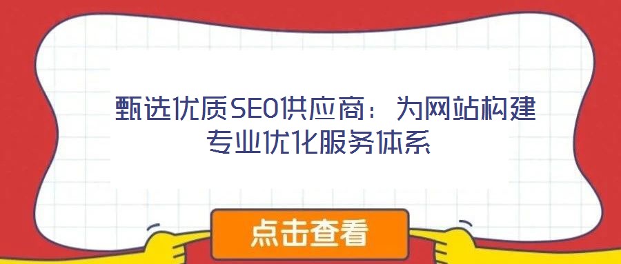  甄選優(yōu)質(zhì)SEO供應(yīng)商：為網(wǎng)站構(gòu)建專業(yè)優(yōu)化服務(wù)體系