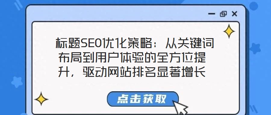  標題SEO優(yōu)化策略：從關鍵詞布局到用戶體驗的全方位提升，驅動網站排名顯著增長