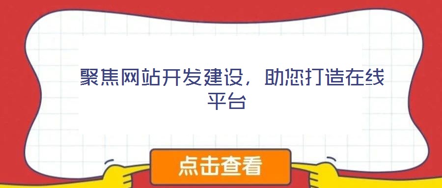  聚焦網(wǎng)站開發(fā)建設(shè)，助您打造在線平臺(tái)