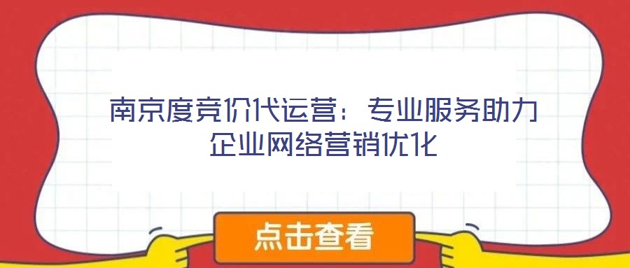 南京度競價代運營：專業(yè)服務助力企業(yè)網(wǎng)絡營銷優(yōu)化