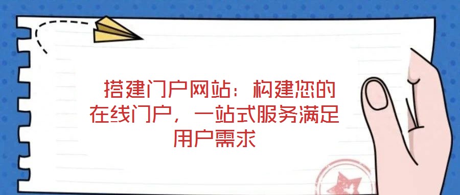  搭建門戶網(wǎng)站：構(gòu)建您的在線門戶，一站式服務(wù)滿足用戶需求