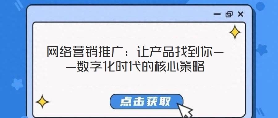 網(wǎng)絡(luò)營銷推廣：讓產(chǎn)品找到你——數(shù)字化時(shí)代的核心策略