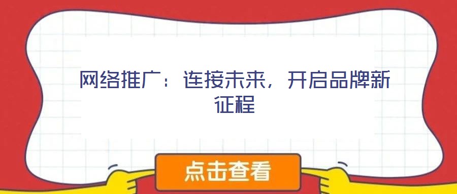 網(wǎng)絡(luò)推廣：連接未來，開啟品牌新征程
