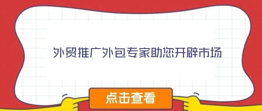  外貿(mào)推廣外包專家助您開辟市場(chǎng)