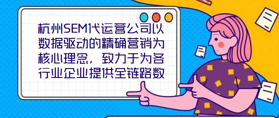 杭州SEM代運營公司以數(shù)據驅動的精確營銷為核心理念，致力于為各行業(yè)企業(yè)提供全鏈路數(shù)字化營銷解決方案，助力企業(yè)在高度競爭的市場環(huán)境中實現(xiàn)品牌突圍與業(yè)績增長。本文將