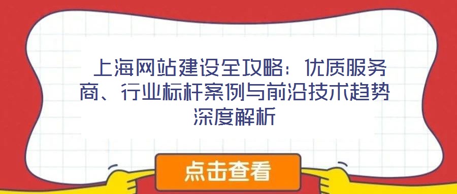 上海網(wǎng)站建設全攻略：優(yōu)質(zhì)服務商、行業(yè)標桿案例與前沿技術趨勢深度解析