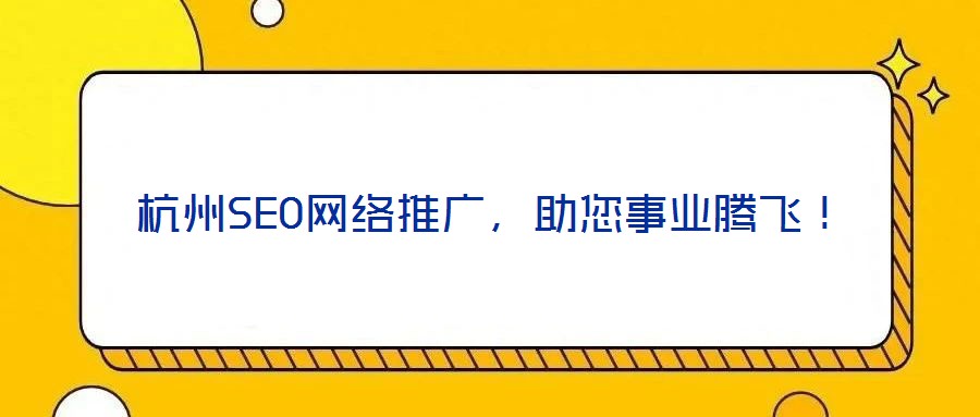 杭州SEO網(wǎng)絡(luò)推廣，助您事業(yè)騰飛！