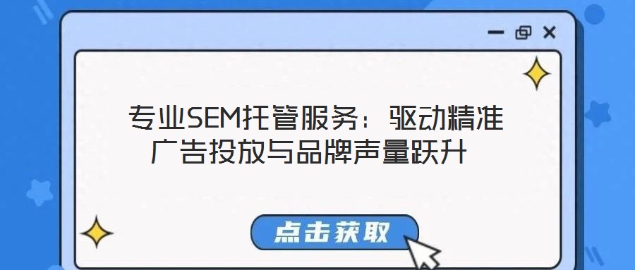  專業(yè)SEM托管服務(wù)：驅(qū)動精準(zhǔn)廣告投放與品牌聲量躍升