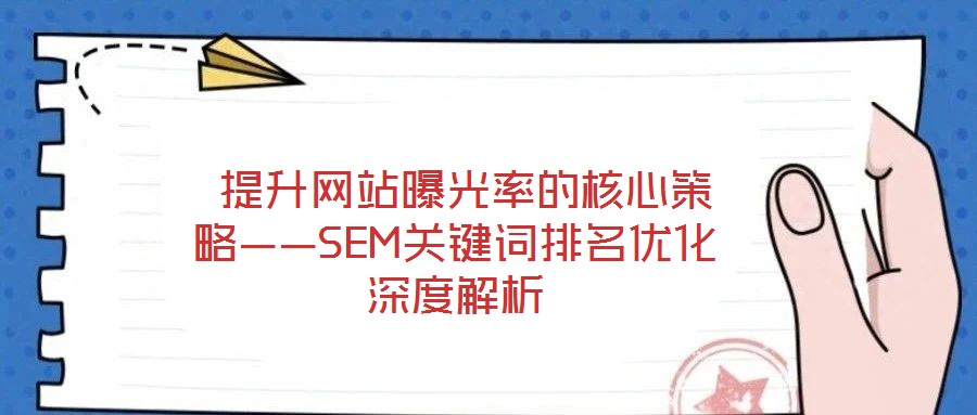  提升網站曝光率的核心策略——SEM關鍵詞排名優(yōu)化深度解析