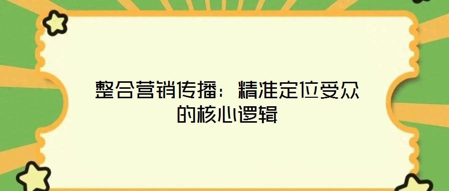 整合營銷傳播：精準(zhǔn)定位受眾的核心邏輯