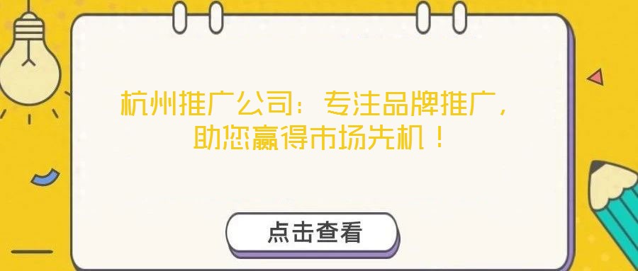 杭州推廣公司：專注品牌推廣，助您贏得市場先機！