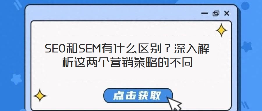 SEO和SEM有什么區(qū)別？深入解析這兩個營銷策略的不同