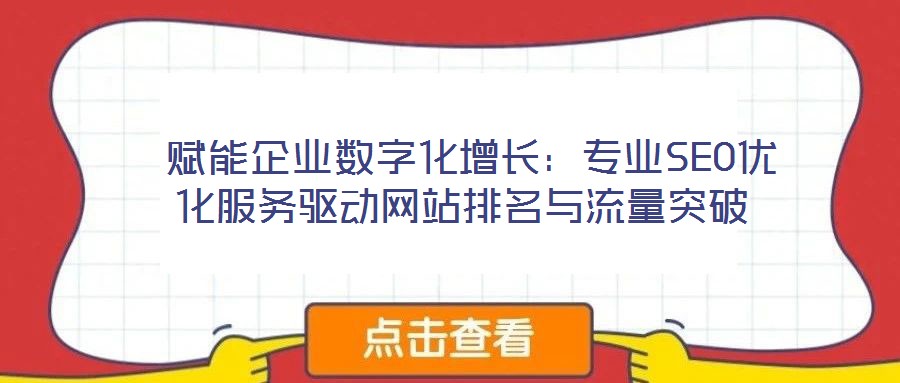  賦能企業(yè)數(shù)字化增長：專業(yè)SEO優(yōu)化服務(wù)驅(qū)動網(wǎng)站排名與流量突破