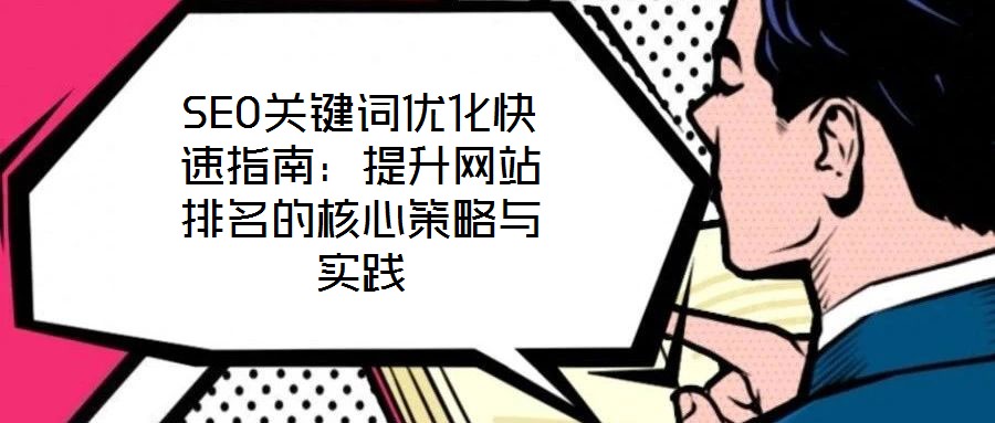 SEO關(guān)鍵詞優(yōu)化快速指南：提升網(wǎng)站排名的核心策略與實(shí)踐