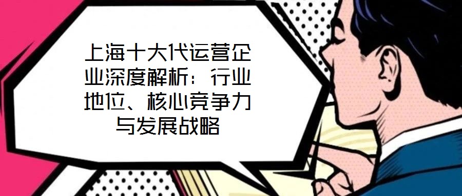 上海十大代運營企業(yè)深度解析：行業(yè)地位、核心競爭力與發(fā)展戰(zhàn)略