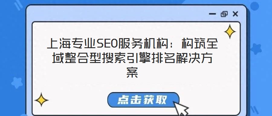 上海專(zhuān)業(yè)SEO服務(wù)機(jī)構(gòu)：構(gòu)筑全域整合型搜索引擎排名解決方案