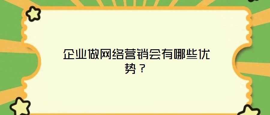 企業(yè)做網(wǎng)絡(luò)營(yíng)銷會(huì)有哪些優(yōu)勢(shì)？