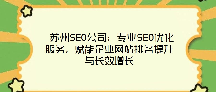  蘇州SEO公司：專業(yè)SEO優(yōu)化服務(wù)，賦能企業(yè)網(wǎng)站排名提升與長效增長