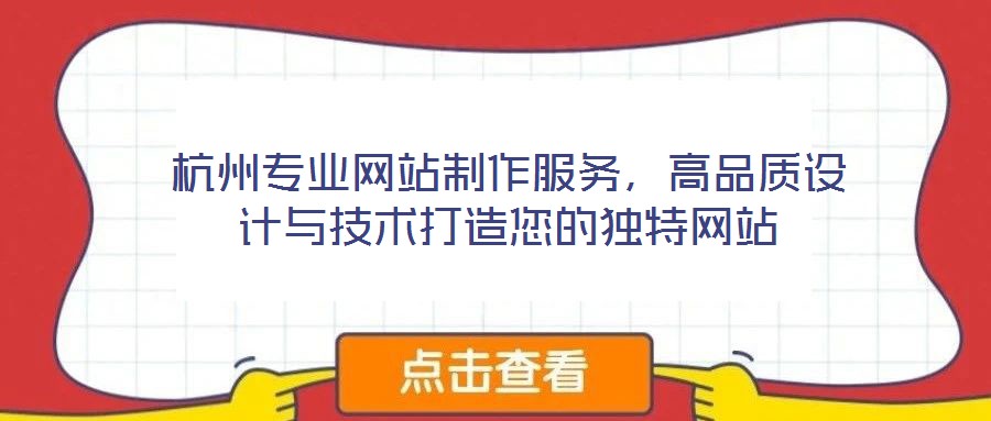 杭州專業(yè)網(wǎng)站制作服務(wù)，高品質(zhì)設(shè)計(jì)與技術(shù)打造您的獨(dú)特網(wǎng)站