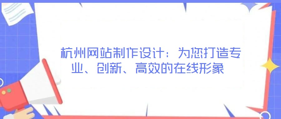 杭州網(wǎng)站制作設(shè)計(jì)：為您打造專業(yè)、創(chuàng)新、高效的在線形象
