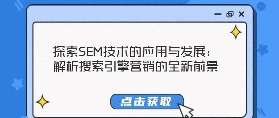 探索SEM技術(shù)的應(yīng)用與發(fā)展：解析搜索引擎營(yíng)銷的全新前景