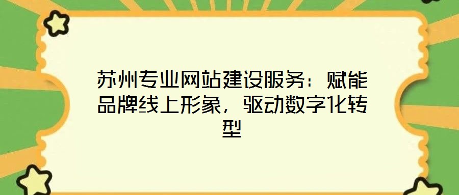 蘇州專業(yè)網(wǎng)站建設(shè)服務(wù)：賦能品牌線上形象，驅(qū)動數(shù)字化轉(zhuǎn)型