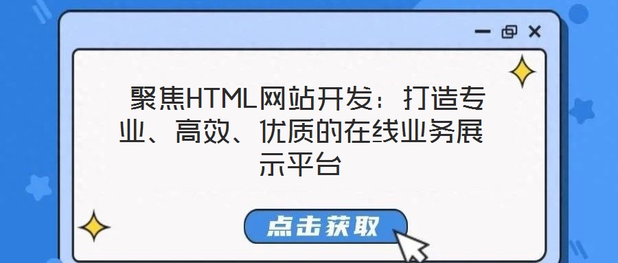  聚焦HTML網(wǎng)站開(kāi)發(fā)：打造專業(yè)、高效、優(yōu)質(zhì)的在線業(yè)務(wù)展示平臺(tái)