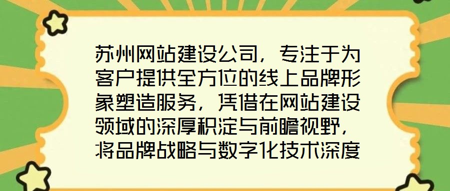 蘇州網(wǎng)站建設(shè)公司，專注于為客戶提供全方位的線上品牌形象塑造服務(wù)，憑借在網(wǎng)站建設(shè)領(lǐng)域的深厚積淀與前瞻視野，將品牌戰(zhàn)略與數(shù)字化技術(shù)深度融合，助力企業(yè)在互聯(lián)網(wǎng)浪潮中建